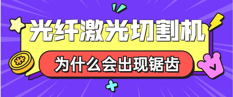 為何光纖激光切割機(jī)加工斷面出現(xiàn)鋸齒