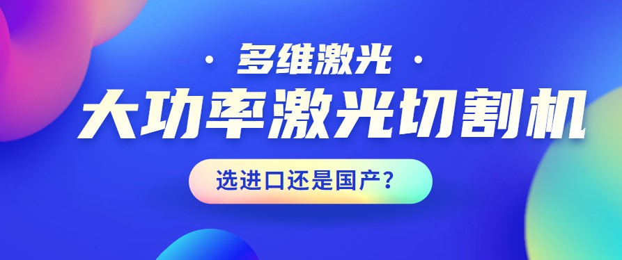 進口還是國產(chǎn)？大功率激光切割機應(yīng)該如何選擇？